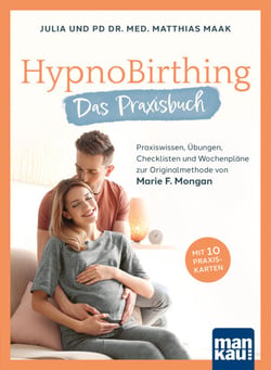 HypnoBirthing. Das Praxisbuch - Praxiswissen, Übungen, Checklisten und Wochenpläne zur Originalmethode von Marie F. Mongan