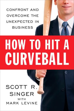 How to Hit a Curveball - Confront and Overcome the Unexpected in Business