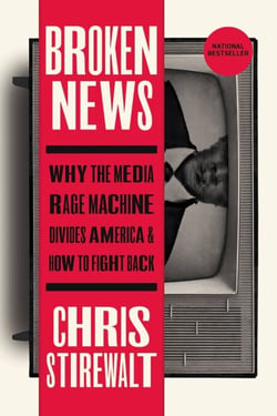 Broken News - Why the Media Rage Machine Divides America and How to Fight Back