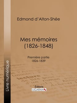Mes mémoires (1826-1848) - Première partie 1826-1839
