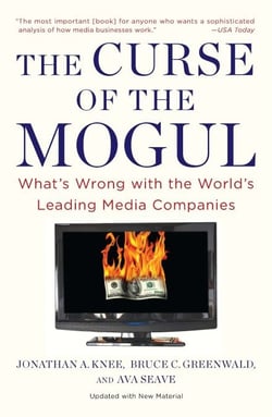 The Curse of the Mogul - What's Wrong with the World's Leading Media Companies