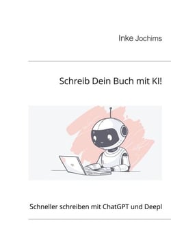 Schreib Dein Buch mit KI! - Schneller schreiben mit ChatGPT und Deepl