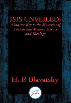 Isis Unveiled - A Master-Key to the Mysteries of Ancient and Modern Science and Theology