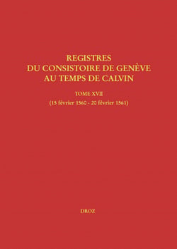 Registres du Consistoire de Genève au temps de Calvin - Tome XVII (15 février 1560 - 20 février 1561)