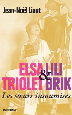 Elsa Triolet et Lili Brik - Les soeurs insoumises