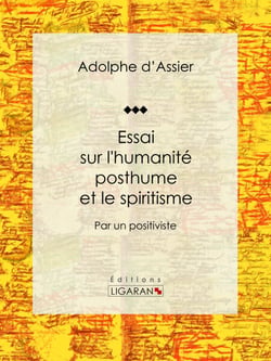 Essai sur l'humanité posthume et le spiritisme - Par un positiviste