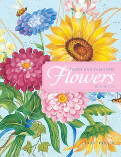Fresh and Fabulous Flowers in Acrylic - 20 Garden Fresh Floral Designs