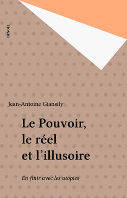 Le Pouvoir, le réel et l'illusoire - En finir avec les utopies