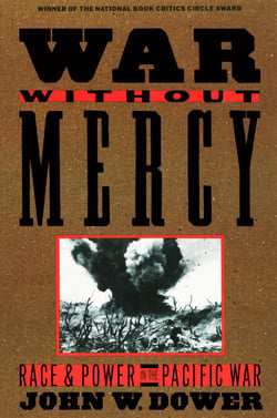 War without Mercy - Race and Power in the Pacific War (NATIONAL BOOK CRITICS CIRCLE AWARD WINNER)