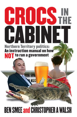Crocs in the Cabinet - Northern Territory politics – an instruction manual on how NOT to run a government