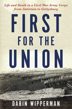First for the Union - Life and Death in a Civil War Army Corps from Antietam to Gettysburg