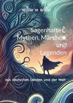 Sagenhaftes, Mythen, Märchen und Legenden - aus deutschen Landen und der Welt