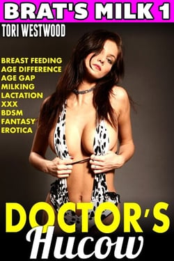 Doctor's Hucow : Brat's Milk 1 (Breast Feeding Age Difference Age Gap Milking Lactation XXX BDSM Fantasy Erotica) - Brat's Milk, #1