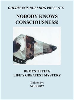 Nobody Knows Consciousness!: Demystifying Life's Greatest Mystery - Goldman's Bulldog Presents, #3
