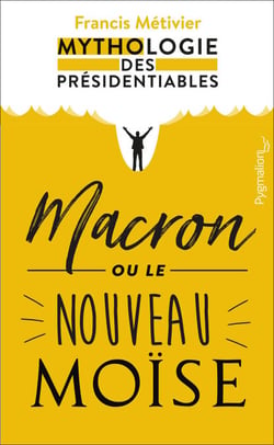 Macron ou le nouveau Moïse - Mythologie des présidentiables