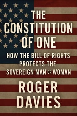 The Constitution of One: How the Bill of Rights Protects the Sovereign Man &amp; Woman - Sovereign Foundations: Liberty, Rights, Consent, #1