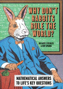 Why Don’t Rabbits Rule The World? - Mathematical answers to life’s key questions