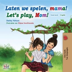Laten we spelen, mama! Let’s Play, Mom! - Dutch English Bilingual Edition