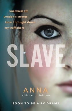 Slave - Snatched off Britain’s streets. The truth from the victim who brought down her traffickers.