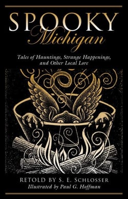 Spooky Michigan - Tales of Hauntings, Strange Happenings, and Other Local Lore