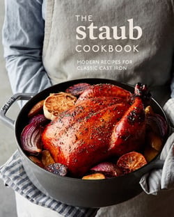 The Staub Cookbook - Modern Recipes for Classic Cast Iron