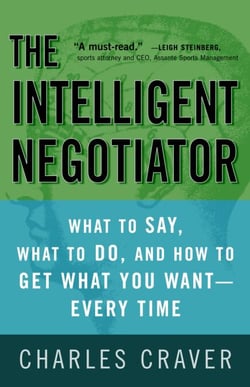 The Intelligent Negotiator - What to Say, What to Do, How to Get What You Want--Every Time