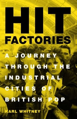 Hit Factories - A Journey Through the Industrial Cities of British Pop