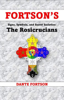 Fortson's Signs, Symbols, and Secret Societies: The Rosicrucians - Fortson's Signs, Symbols, and Secret Societies