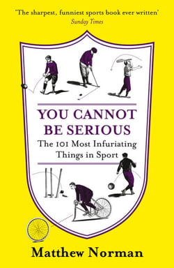 You Cannot Be Serious! - The 101 Most Frustrating Things in Sport