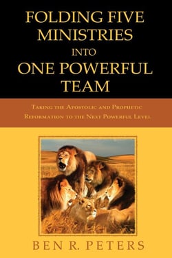 Folding Five Ministries Into One Powerful Team: Taking the Prophetic and Apostolic Reformation to the Next Powerful Level