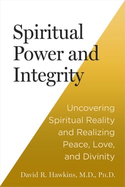 Spiritual Power and Integrity - Uncovering Spiritual Reality and Realizing Peace, Love, and Divinity