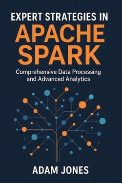 Expert Strategies in Apache Spark: Comprehensive Data Processing and Advanced Analytics