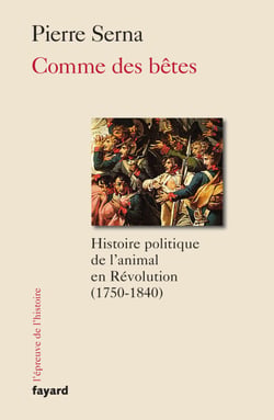 Comme des bêtes - Histoire politique de l'animal en Révolution (1750-1830)