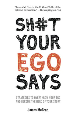 Sh#t Your Ego Says - Strategies to Overthrow Your Ego and Become the Hero of Your Story