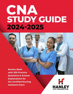 CNA Study Guide 2024-2025: Review Book with 300 Practice Questions &amp; Answer Explanations for the Certified Nursing Assistant Exam