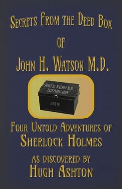Secrets from the Deed Box of John H. Watson M.D. : Four Untold Adventures of Sherlock Holmes - The Deed Box, #3