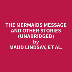 The Mermaids Message and Other Stories (Unabridged)