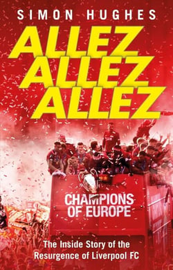 Allez Allez Allez - The Inside Story of the Resurgence of Liverpool FC, Champions of Europe 2019