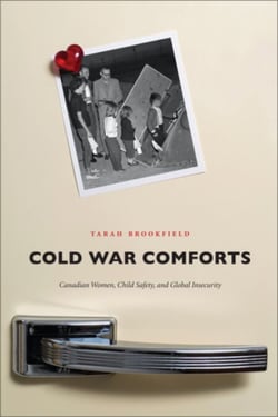 Cold War Comforts - Canadian Women, Child Safety, and Global Insecurity