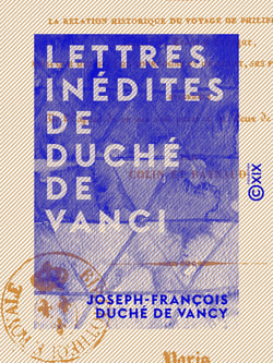 Lettres inédites de Duché de Vanci - Contenant la relation historique du voyage de Philippe d'Anjou, appelé au trône d'Espagne, ainsi que des ducs de Bourgogne et de Berry, ses frères, en 1700