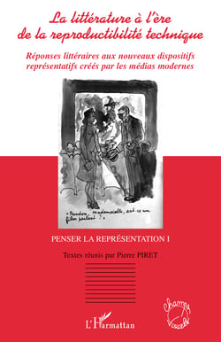 La littérature à l'ère de la reproductibilité technique - Réponses littéraires aux nouveaux dispositifs représentatifs créés par les médias modernes - Penser la réprésentation tome 1