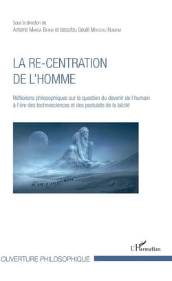 La re-centration de l'homme - Réflexions philosophiques sur la question du devenir de l'humain à l'ère des technosciences et des postulats de la laïcité