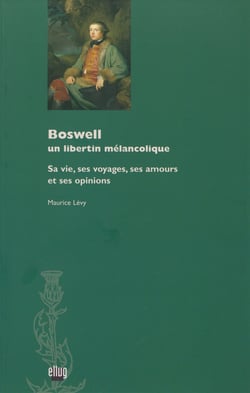 Boswell, un libertin mélancolique - Sa vie, ses voyages, ses amours et ses opinions