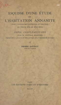 Esquisse d'une étude de l'habitation annamite dans l'Annam septentrional et central, du Thanh Hoà au Binh Dinh - Thèse complémentaire pour le Doctorat ès-lettres présentée à la Faculté des lettres de l'Université de Paris