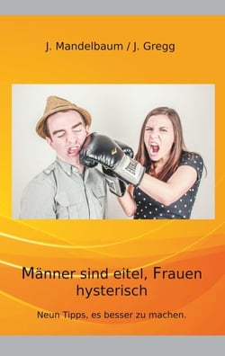 Männer sind eitel, Frauen hysterisch - Neun Tipps, es besser zu machen.