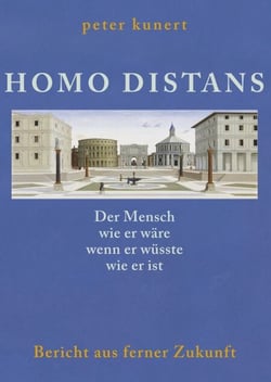 HOMO DISTANS - Der Mensch wie er wäre, wenn er wüsste, wie er ist - Bericht aus ferner Zukunft