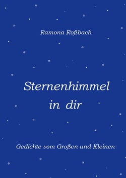 Sternenhimmel in dir - Gedichte vom Großen und Kleinen