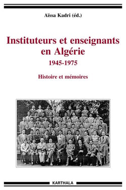 Instituteurs et enseignants en Algérie 1945-1975 - Histoire et mémoire