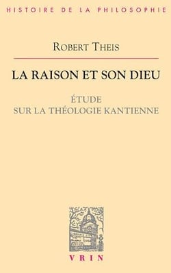 La raison et son Dieu - Étude sur la théologie kantienne