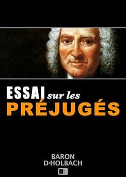 Essai sur les Préjugés ou De l'influence des opinions sur les moeurs et sur le bonheur des Hommes.